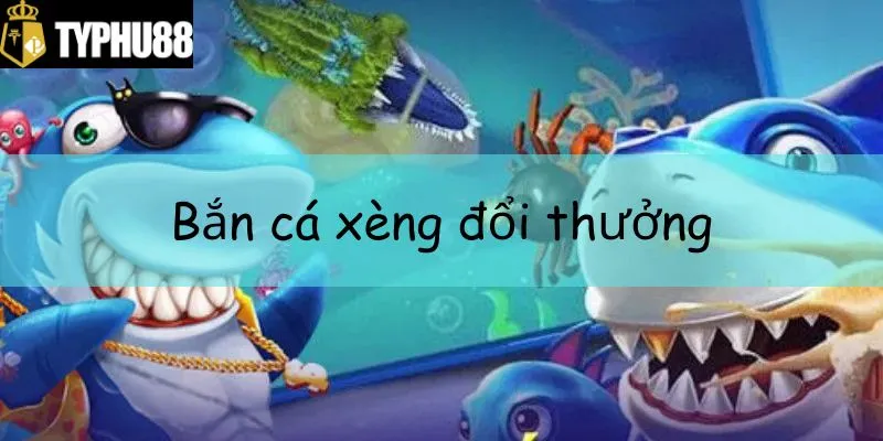Đôi nét về game bắn cá xèng đổi thưởng Typhu88